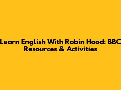 Learn English With Robin Hood: BBC Resources & Activities