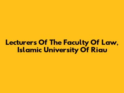 Lecturers Of The Faculty Of Law, Islamic University Of Riau