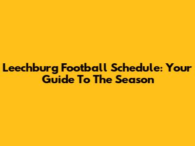 Leechburg Football Schedule: Your Guide To The Season