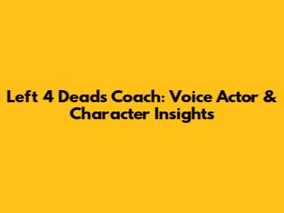 Left 4 Dead's Coach: Voice Actor & Character Insights