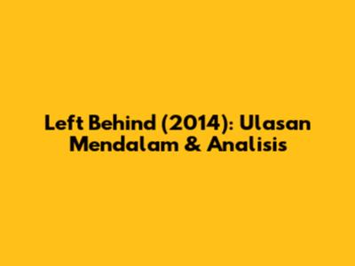 Left Behind (2014): Ulasan Mendalam & Analisis