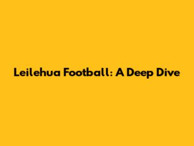 Leilehua Football: A Deep Dive