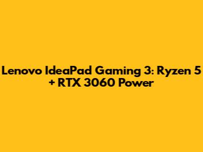 Lenovo IdeaPad Gaming 3: Ryzen 5 + RTX 3060 Power