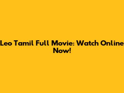 Leo Tamil Full Movie: Watch Online Now!