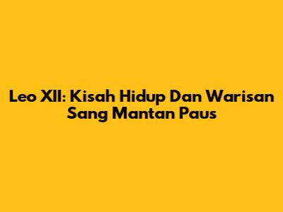 Leo XII: Kisah Hidup Dan Warisan Sang Mantan Paus