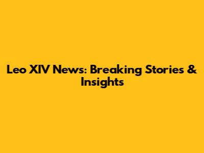 Leo XIV News: Breaking Stories & Insights