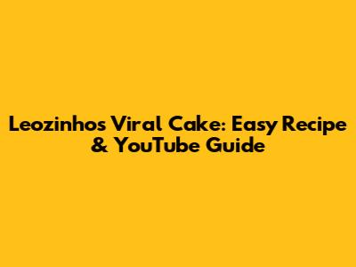 Leozinho's Viral Cake: Easy Recipe & YouTube Guide