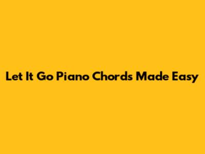 Let It Go Piano Chords Made Easy