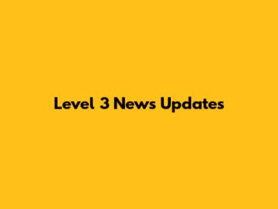 Level 3 News Updates
