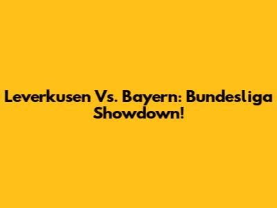 Leverkusen Vs. Bayern: Bundesliga Showdown!
