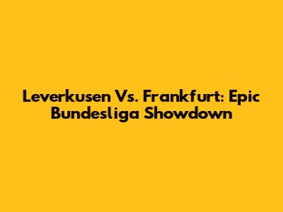 Leverkusen Vs. Frankfurt: Epic Bundesliga Showdown
