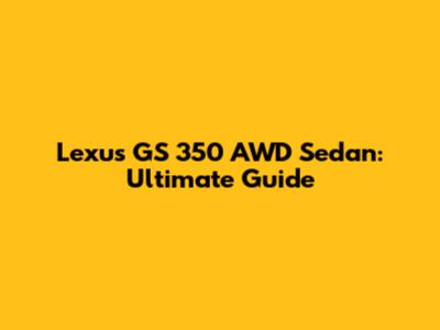 Lexus GS 350 AWD Sedan: Ultimate Guide
