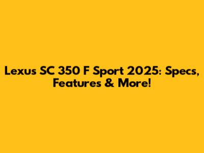 Lexus SC 350 F Sport 2025: Specs, Features & More!