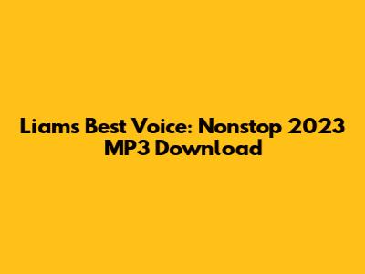 Liam's Best Voice: Nonstop 2023 MP3 Download
