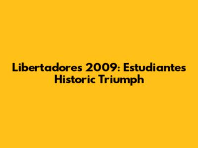 Libertadores 2009: Estudiantes' Historic Triumph
