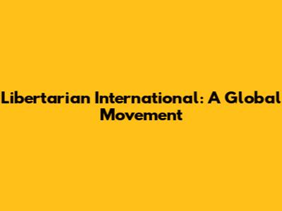 Libertarian International: A Global Movement