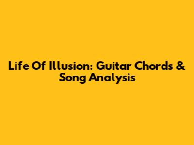 Life Of Illusion: Guitar Chords & Song Analysis
