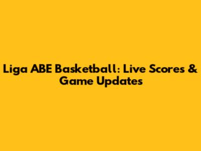Liga ABE Basketball: Live Scores & Game Updates