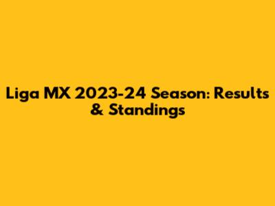 Liga MX 2023-24 Season: Results & Standings