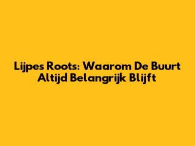 Lijpe's Roots: Waarom De Buurt Altijd Belangrijk Blijft