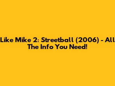 Like Mike 2: Streetball (2006) - All The Info You Need!