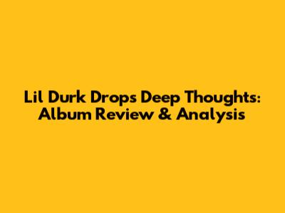 Lil Durk Drops 'Deep Thoughts': Album Review & Analysis