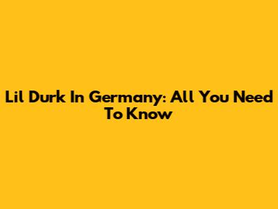 Lil Durk In Germany: All You Need To Know