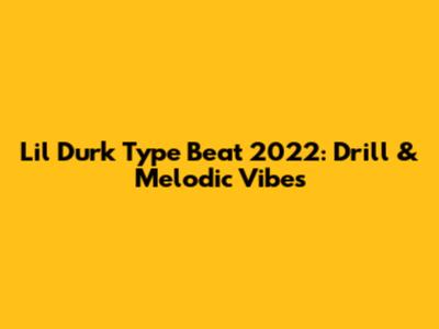 Lil Durk Type Beat 2022: Drill & Melodic Vibes