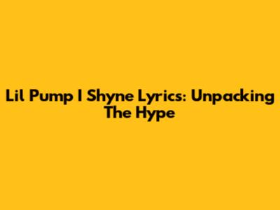 Lil Pump 'I Shyne' Lyrics: Unpacking The Hype