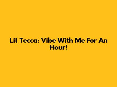 Lil Tecca: Vibe With Me For An Hour!