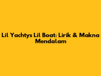 Lil Yachty's Lil Boat: Lirik & Makna Mendalam