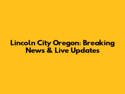 Lincoln City Oregon: Breaking News & Live Updates
