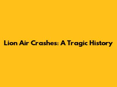 Lion Air Crashes: A Tragic History