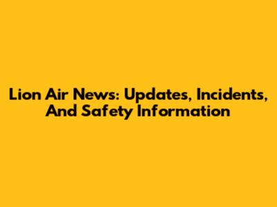 Lion Air News: Updates, Incidents, And Safety Information