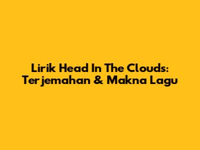 Lirik "Head In The Clouds": Terjemahan & Makna Lagu