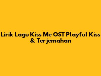 Lirik Lagu "Kiss Me" OST Playful Kiss & Terjemahan