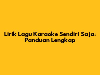 Lirik Lagu Karaoke Sendiri Saja: Panduan Lengkap