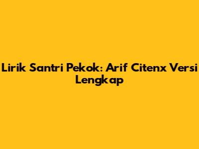 Lirik Santri Pekok: Arif Citenx Versi Lengkap