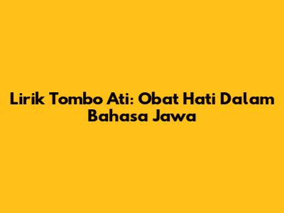 Lirik Tombo Ati: Obat Hati Dalam Bahasa Jawa