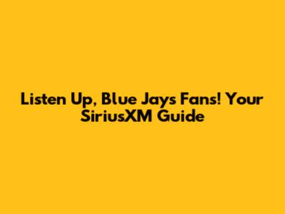 Listen Up, Blue Jays Fans! Your SiriusXM Guide