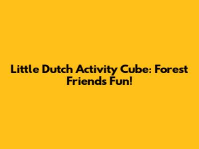 Little Dutch Activity Cube: Forest Friends Fun!