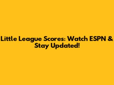 Little League Scores: Watch ESPN & Stay Updated!