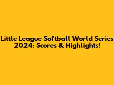 Little League Softball World Series 2024: Scores & Highlights!