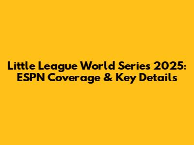 Little League World Series 2025: ESPN Coverage & Key Details