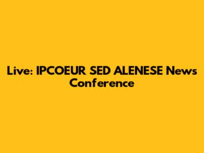 Live: IPCOEUR SED ALENESE News Conference