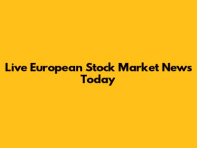 Live European Stock Market News Today