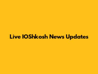 Live IOShkosh News Updates