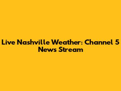 Live Nashville Weather: Channel 5 News Stream