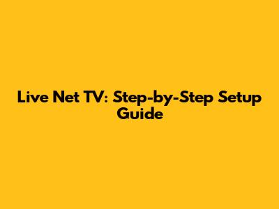 Live Net TV: Step-by-Step Setup Guide