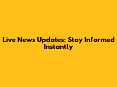 Live News Updates: Stay Informed Instantly